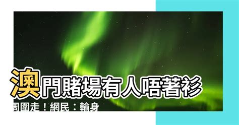 澳門賭場唔著衫周圍走|澳門巴黎人酒店驚見裸女散步 賭場門口周圍走！網民:真正輸埋底褲